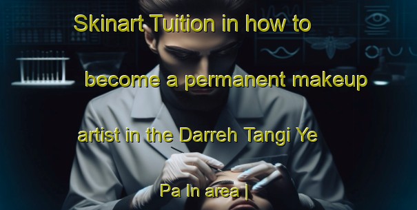 Skinart Tuition in how to become a permanent makeup artist in the Darreh Tangi Ye Pa In area | PermanentmakeupTraining | PermanentmakeupClasses | SkinartTraining-Islamic Republic of Iran